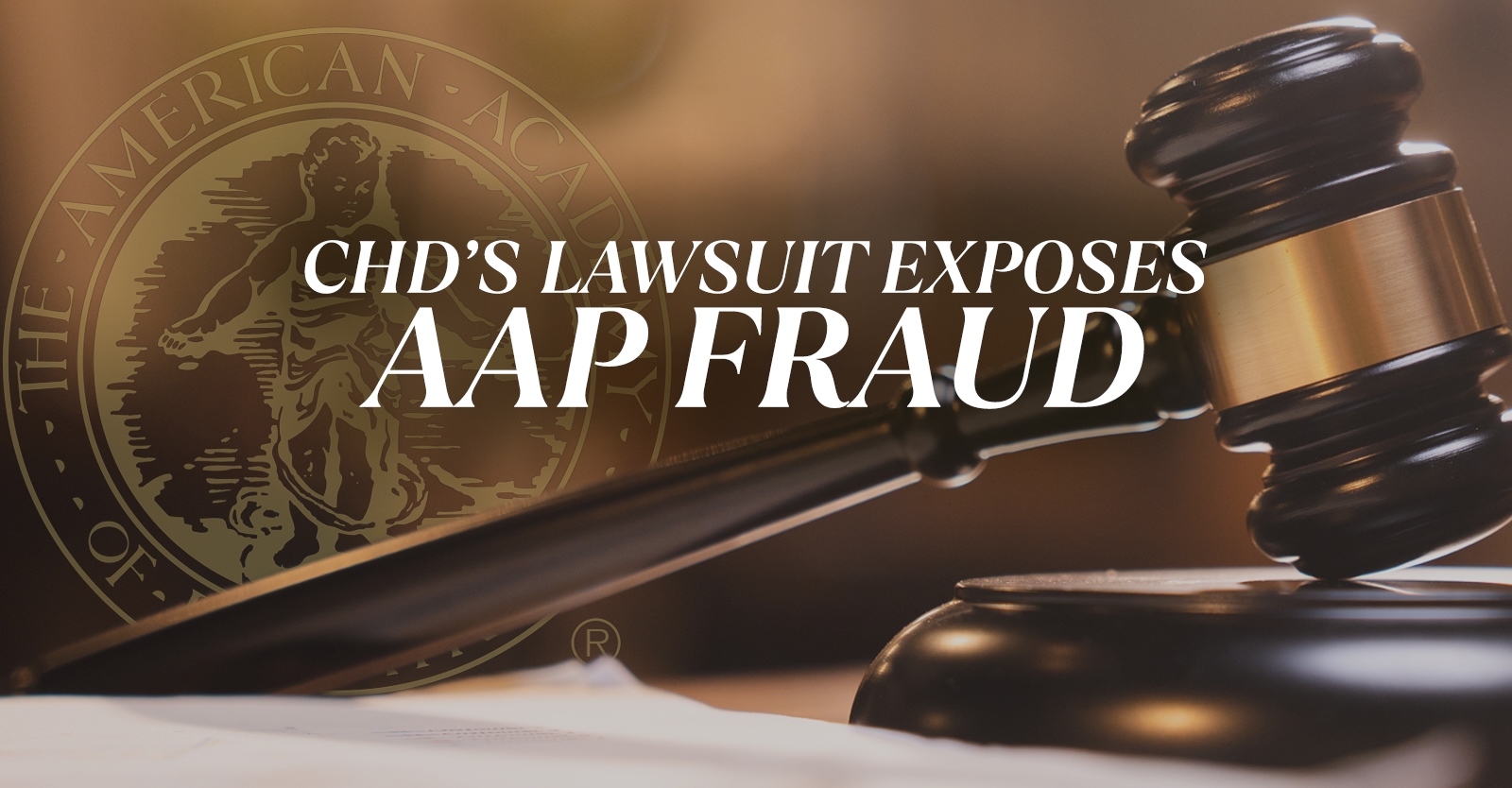 The words CHD'S lawsuit exposes AAP fraud on a background of a gavel and the AAP logo seal