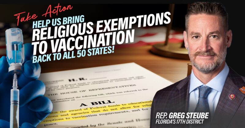 The words help us bring religious exemptions to vaccination back to all 50 states on a background of a piece of paper with bill language next to a gloved hand with a syringe and vial and an image of Congressman Greg Steube