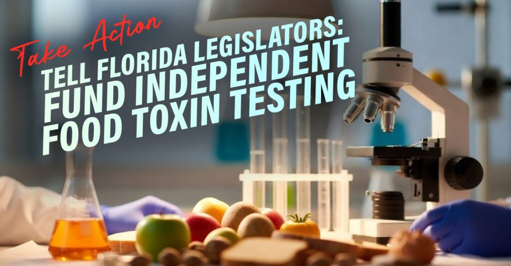 Take Action — tell Florida legislators: fund independent food toxin testing