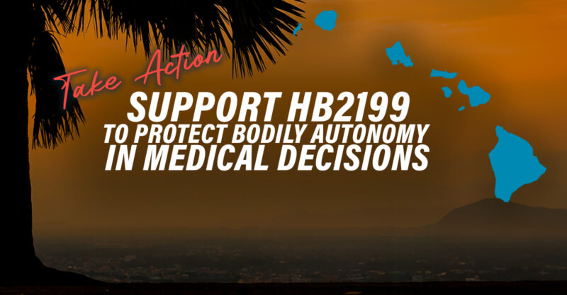 Hawaii Take Action - Support HB2199 to Protect Bodily Autonomy in Medical Decisions
