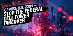 Take Action: Oppose H.R. 2289 - Stop the Federal Cell Tower Takeover
