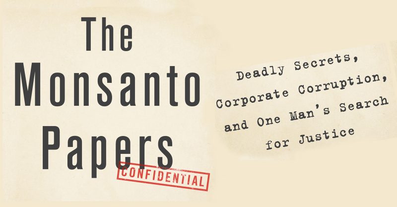 “The Monsanto Papers: Deadly Secrets, Corporate Corruption, and One Man’s Search for Justice."